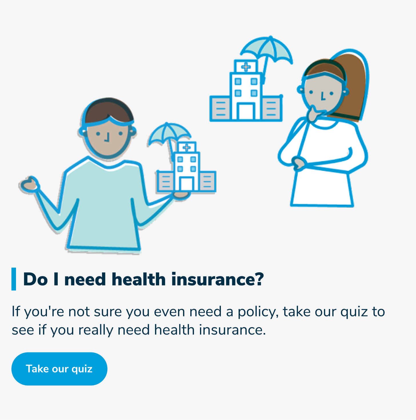 Do I need health insurance? If you're not sure you even need a policy, take our quiz to see if you really need health insurance.