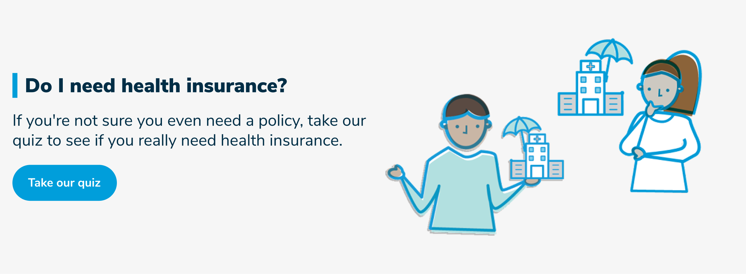 Do I need health insurance? If you're not sure you even need a policy, take our quiz to see if you really need health insurance.